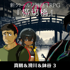TRPGリプレイ 新クトゥルフ神話TRPG 七伏市奇譚『帯切橋』3