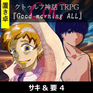 TRPGリプレイ【置】 CoC『Good morning ALL』サキ&要 4