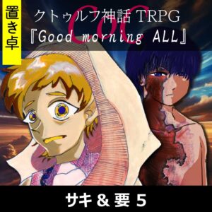 TRPGリプレイ【置】 CoC『Good morning ALL』サキ&要 5