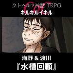 TRPGリプレイ CoC『キルキルイキル』海野と渡川【after TRPG】『水槽回顧』　渡川