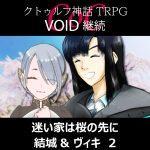 TRPGリプレイ CoC『VOID』継続『迷い家は桜の先に』 結城＆ヴィキ 2