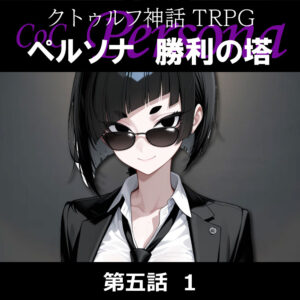 TRPGリプレイ CoC『ペルソナ 勝利の塔』5-1