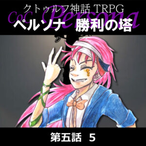 TRPGリプレイ CoC『ペルソナ 勝利の塔』5-5