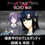 TRPGリプレイ CoC『VOID』継続『僅差平行のヴェルダンディ』結城&本田 1