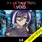 TRPGリプレイ CoC『VOID』14 8日目（秘匿オープン版）