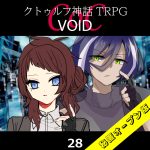 TRPGリプレイ CoC『VOID』28 21日目（秘匿オープン版）