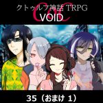 TRPGリプレイ CoC『VOID』35 28日目（秘匿オープン版）