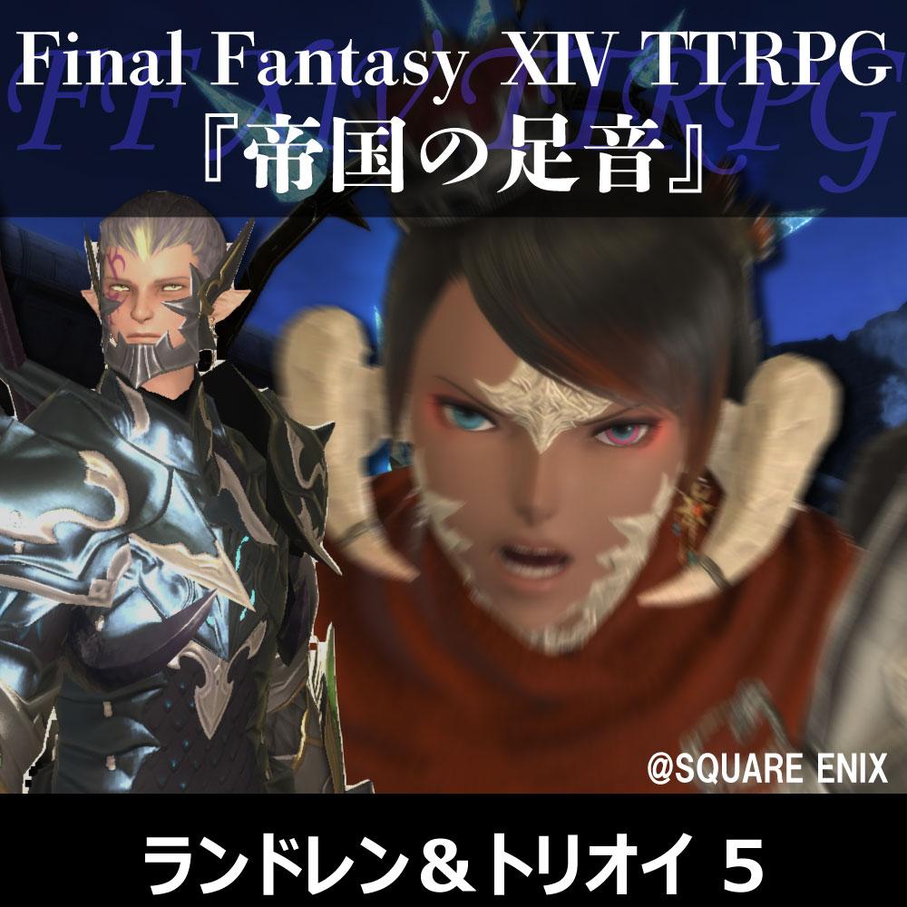 FF XIV TTRPGリプレイ『帝国軍の足音』ランドレン&フウロ・トリオイ 5