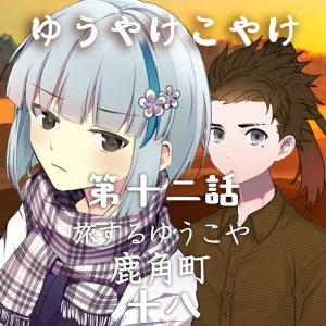 TRPGリプレイ  ゆうやけこやけ　第十二話『旅するゆうこや』鹿角 十八