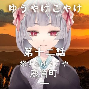 TRPGリプレイ ゆうやけこやけ 第十二話『旅するゆうこや』鹿角 一